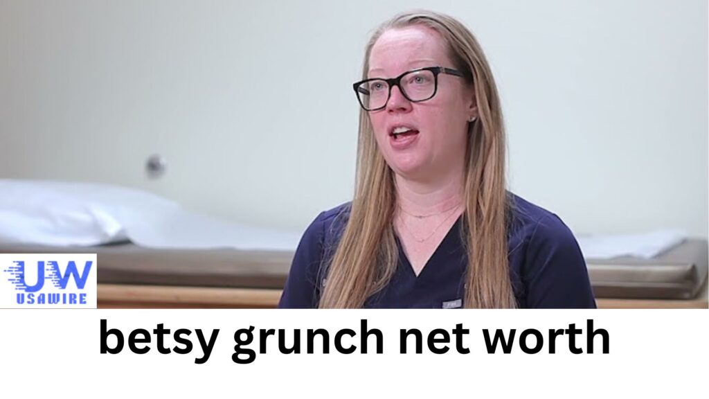 Unlocking the Mystery Behind Betsy Grunch Net Worth