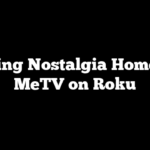 Bringing Nostalgia Home with MeTV on Roku