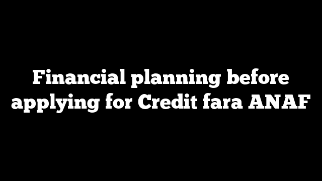 Financial planning before applying for Credit fara ANAF